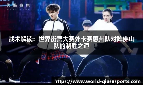 战术解读：世界街舞大赛外卡赛惠州队对阵佛山队的制胜之道